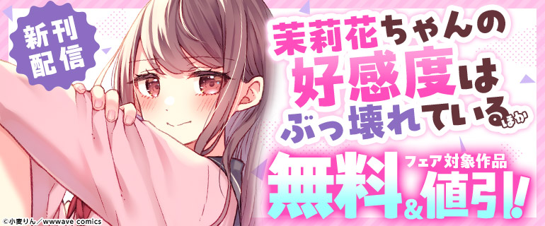 『茉莉花ちゃんの好感度はぶっ壊れている』ほか先行配信フェア