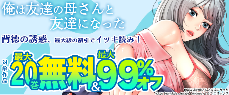 「俺は友達の母さんと友達になった」背徳の誘惑、最大級の割引でイッキ読み！