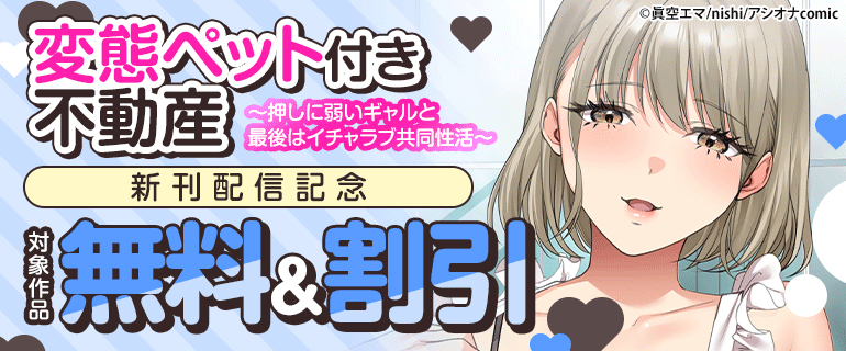 『変態ペット付き不動産～押しに弱いギャルと最後はイチャラブ共同性活～』新刊配信記念