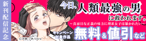 「今日、人類最強の男に救われます。 ～真面目な正義の味方に理系女子は暴かれたい～」新刊配信記念