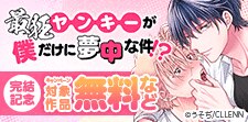 「最狂ヤンキーが僕だけに夢中な件！？」完結記念