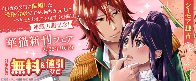 『初夜の翌日に離婚した没落令嬢ですが、何故か元夫につきまとわれています 【短編】』連載再開記念！華猫新刊フェア