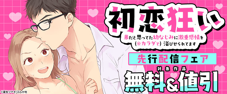 「初恋狂い 弟だと思ってた幼なじみに激重感情を（※カラダで）浴びせられてます」先行配信フェア