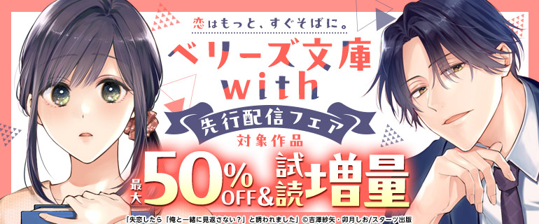 恋はもっと、すぐそばに。ベリーズ文庫with 先行配信フェア