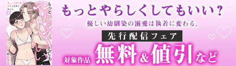 「もっとやらしくしてもいい？優しい幼馴染の溺愛は執着に変わる。」先行配信フェア