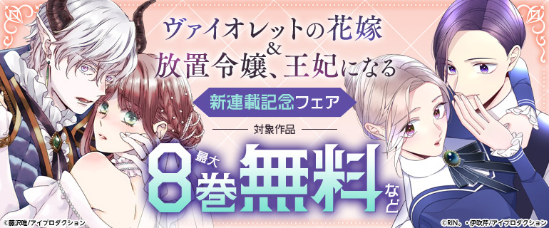 『ヴァイオレットの花嫁』『放置令嬢、王妃になる』新連載記念フェア！