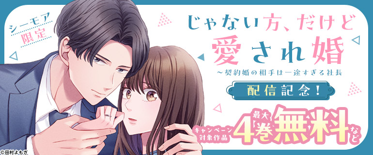 【シーモア限定】『じゃない方、だけど愛され婚～契約婚の相手は一途すぎる社長』配信記念