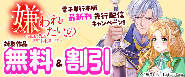「嫌われたいの～好色王の妃を全力で回避します～」【電子単行本版】最新刊先行配信