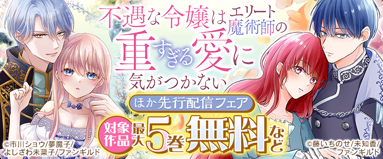 「不遇な令嬢はエリート魔術師の重すぎる愛に気がつかない」ほか先行配信フェア