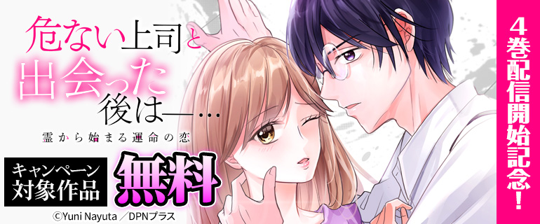 『危ない上司と出会った後は―… 霊から始まる運命の恋』4巻配信開始記念！