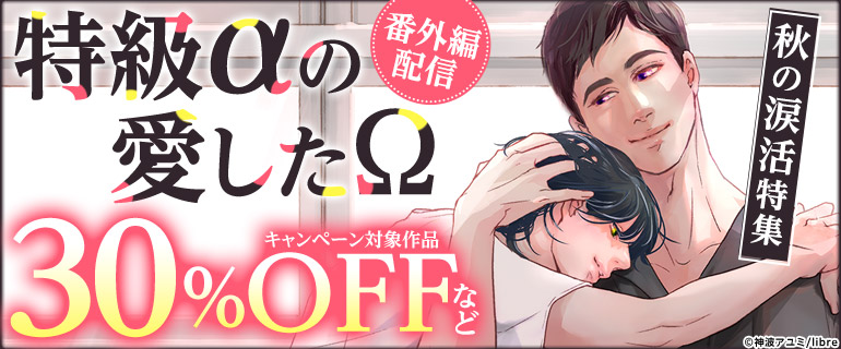 「特級αの愛したΩ」番外編配信　秋の涙活特集