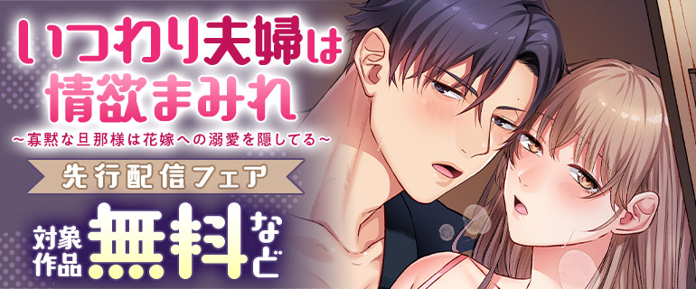 「いつわり夫婦は情欲まみれ～寡黙な旦那様は花嫁への溺愛を隠してる～」先行配信フェア