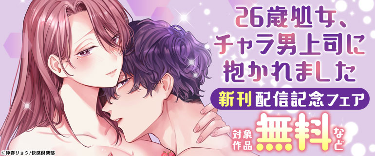『26歳処女、チャラ男上司に抱かれました』新刊配信記念フェア