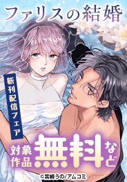 きゅん甘 溺愛ロマンス特集『ファリスの結婚』新刊配信記念！