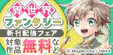 ひと味違う異世界ファンタジー！コミック＆ノベル新刊配信フェア