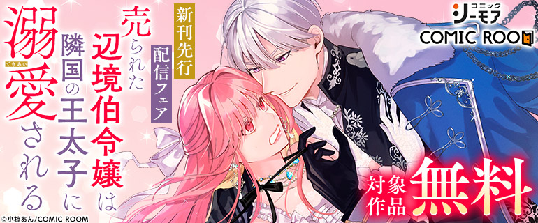 「売られた辺境伯令嬢は隣国の王太子に溺愛される」新刊先行配信フェア
