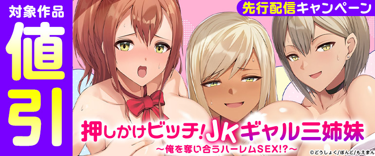 「押しかけビッチ！JKギャル三姉妹～俺を奪い合うハーレムSEX！？～」先行配信キャンペーン
