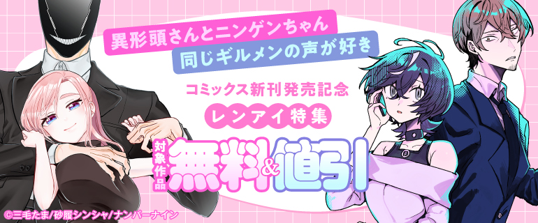 『異形頭さんとニンゲンちゃん』『同じギルメンの声が好き』コミックス新刊発売記念　レンアイ特集