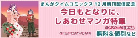 まんがタイムコミックス12月新刊配信記念　今日もとなりに、しあわせマンガ特集
