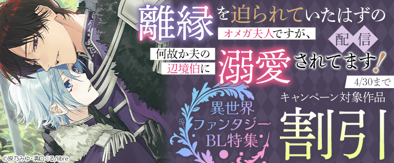 「離縁を迫られていたはずのオメガ夫人ですが、何故か夫の辺境伯に溺愛されてます！」配信 異世界ファンタジーBL特集