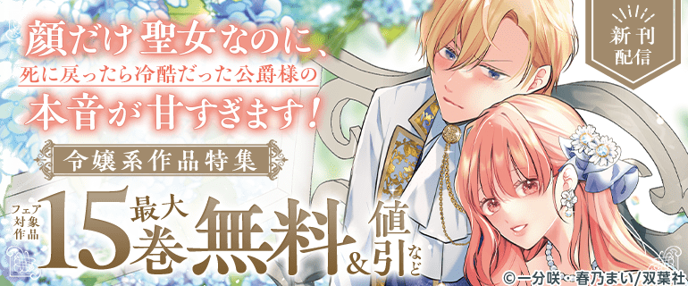 「顔だけ聖女なのに、死に戻ったら冷酷だった公爵様の本音が甘すぎます！」新刊配信　令嬢系作品特集