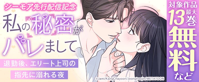 「私の秘密がバレまして～退勤後、エリート上司の指先に溺れる夜」シーモア先行配信記念