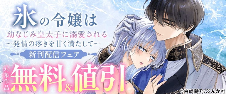 「氷の令嬢は幼なじみ皇太子に溺愛される ～発情の疼きを甘く満たして～」新刊配信フェア
