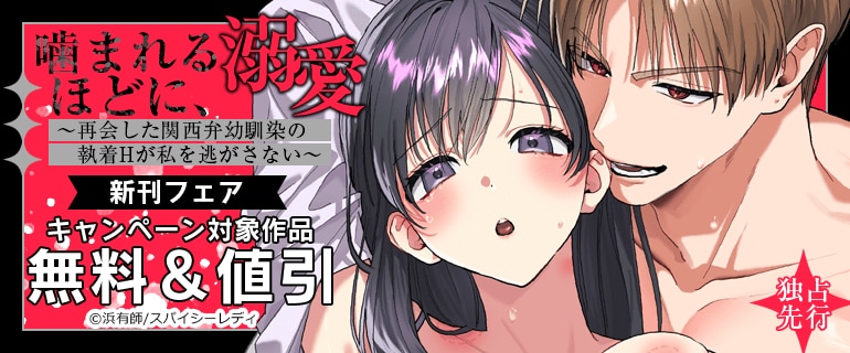 「噛まれるほどに、溺愛～再会した関西弁幼馴染の執着Hが私を逃がさない～」新刊フェア