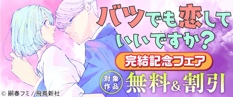 『バツでも恋していいですか？』完結記念フェア
