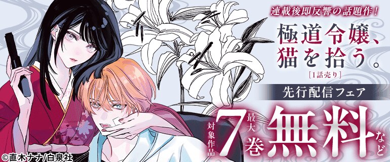 連載後即反響の話題作！「極道令嬢、猫を拾う。」［1話売り］先行配信フェア