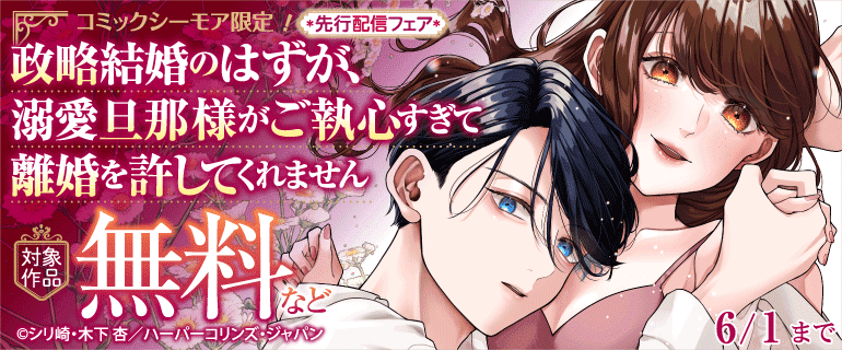 【コミックシーモア限定】『政略結婚のはずが、溺愛旦那様がご執心すぎて離婚を許してくれません【分冊版】』先行配信記念フェア