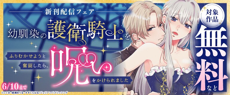 『幼馴染の護衛騎士をふりむかせようと奮闘したら、呪いをかけられました』新刊配信フェア
