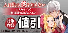 『人は獣の恋を知らない』コミカライズ配信開始記念！フェア