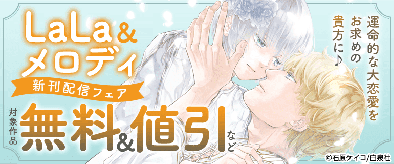 運命的な大恋愛をお求めの貴方に♪LaLa＆メロディ新刊配信フェア