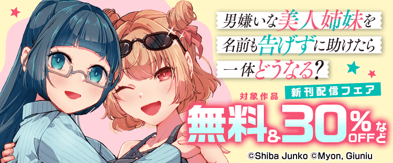 『男嫌いな美人姉妹を名前も告げずに助けたら一体どうなる？』新刊配信フェア