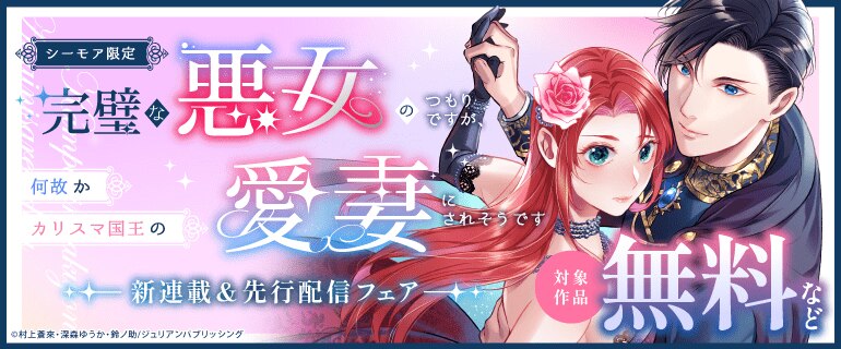 「完璧な悪女のつもりですが、何故かカリスマ国王の愛妻にされそうです」新連載＆先行配信フェア
