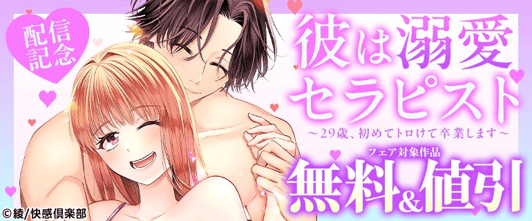 『彼は溺愛セラピスト～29歳、初めてトロけて卒業します～』配信記念