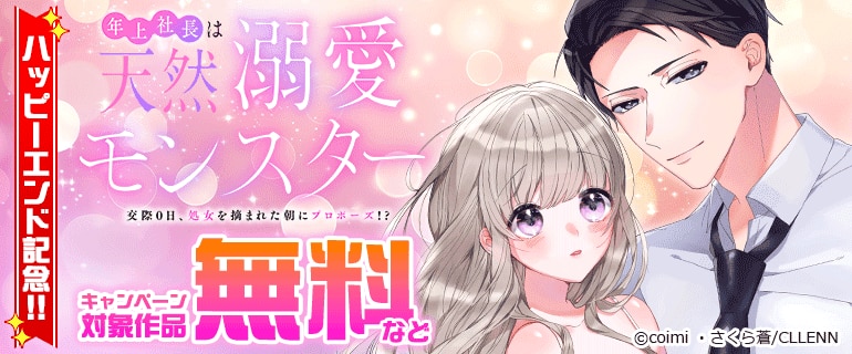 「年上社長は天然溺愛モンスター～交際0日、処女を摘まれた朝にプロポーズ!?～」ハッピーエンド記念!!