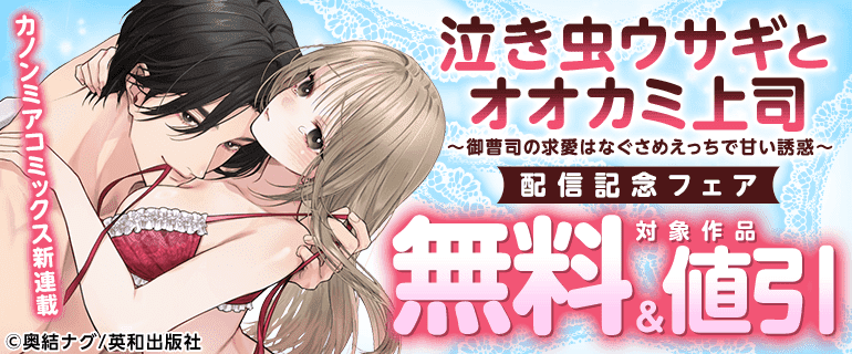 カノンミアコミックス新連載『泣き虫ウサギとオオカミ上司～御曹司の求愛はなぐさめえっちで甘い誘惑～』配信記念フェア