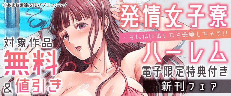 「発情女子寮ハーレム～そんなに出したら妊娠しちゃう!!【電子限定特典付き】」新刊フェア