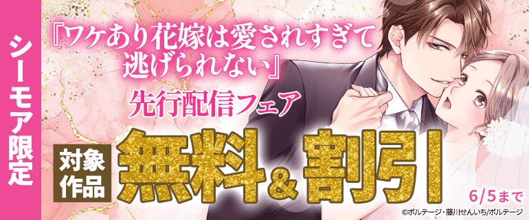 【シーモア限定】『ワケあり花嫁は愛されすぎて逃げられない』先行配信フェア