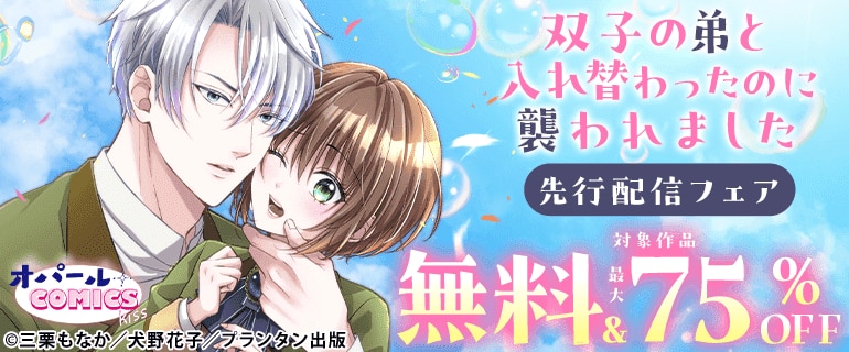 オパールCOMICS kiss「双子の弟と入れ替わったのに襲われました」先行配信フェア