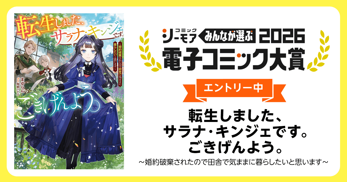 電子コミック大賞2026 転生しました、サラナ・キンジェです。ごきげんよう。　～婚約破棄されたので田舎で気ままに暮らしたいと思います～