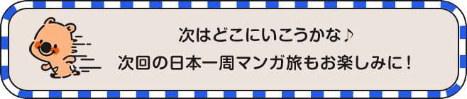次はどこにいこうかな♪次回の日本一周マンガ旅もお楽しみに！
