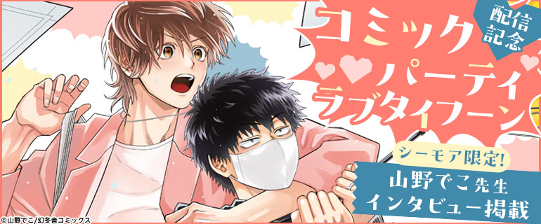 「コミックパーティ ラブタイフーン」配信記念 山野でこ先生インタビュー掲載｜BL(ボーイズラブ)特集