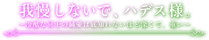 我慢しないで、ハデス様。～冷酷な冥王の純愛は底知れないほど深くて、重い～