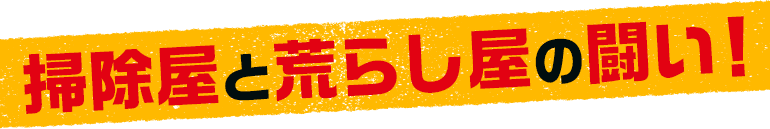 掃除屋と荒らし屋の闘い！