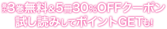 最大3巻無料＆5冊30％OFFクーポン試し読みしてポイントGETも！