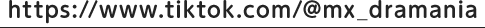 https://www.tiktok.com/@mx_dramania