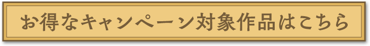 お得なキャンペーン対象作品はこちら